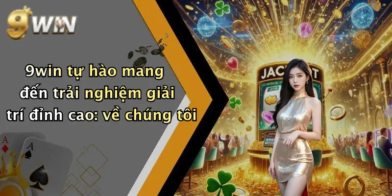 9win tự hào mang đến trải nghiệm giải trí đỉnh cao: về chúng tôi