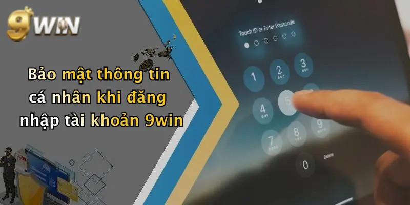 Bảo mật thông tin cá nhân khi đăng nhập tài khoản 9win