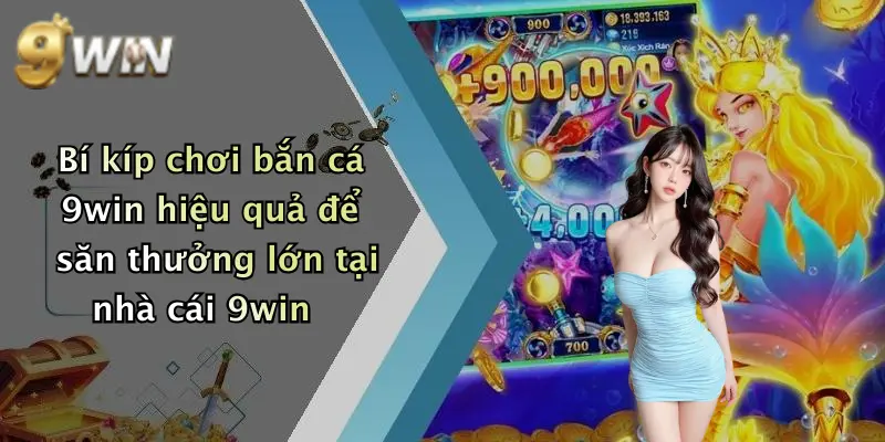 Bí kíp chơi bắn cá 9win hiệu quả để săn thưởng lớn tại nhà cái 9win