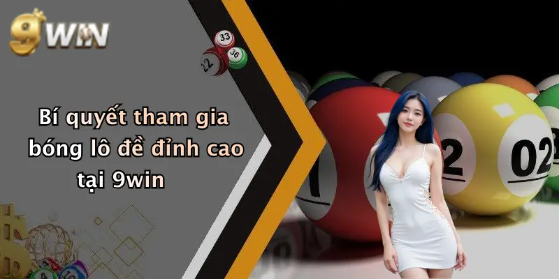 Bí quyết tham gia bóng lô đề đỉnh cao tại 9win