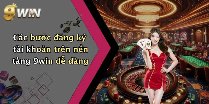 Các bước đăng ký tài khoản trên nền tảng 9win dễ dàng