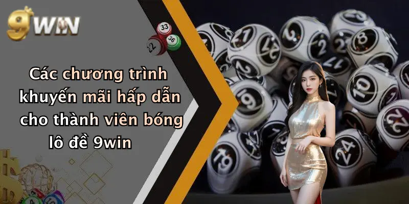 Các chương trình khuyến mãi hấp dẫn cho thành viên bóng lô đề 9win