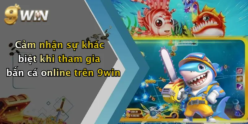 Cảm nhận sự khác biệt khi tham gia bắn cá online trên 9win