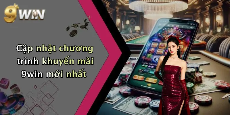 Cập nhật chương trình khuyến mãi 9win mới nhất