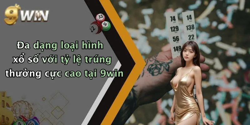 Đa dạng loại hình xổ số với tỷ lệ trúng thưởng cực cao tại 9win