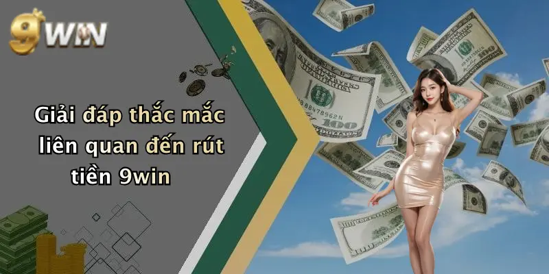 Giải đáp thắc mắc liên quan đến rút tiền 9win