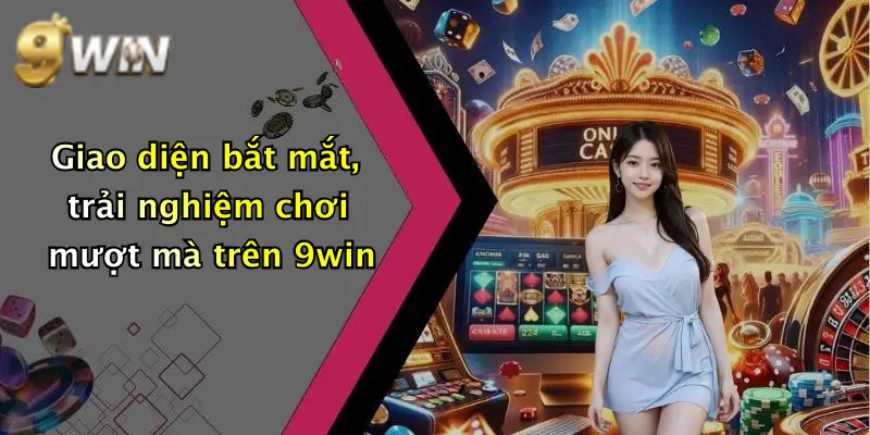 Giao diện bắt mắt, trải nghiệm chơi mượt mà trên 9win