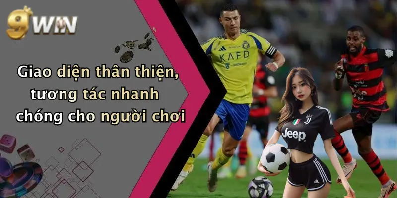 Giao diện thân thiện, tương tác nhanh chóng cho người chơi