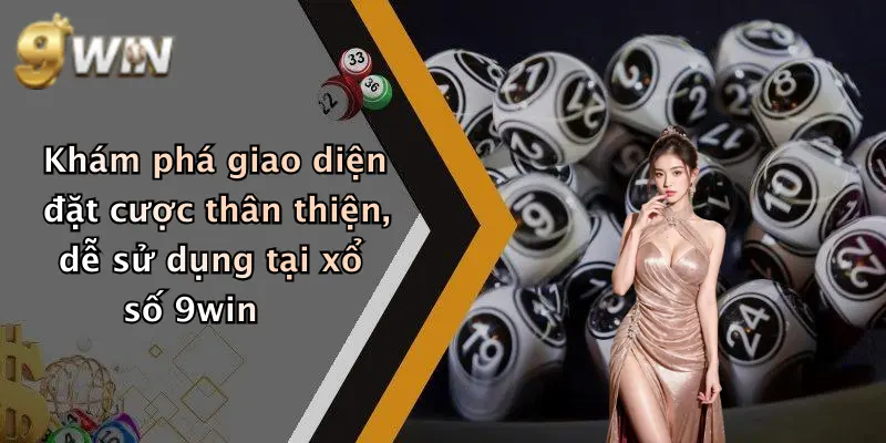 Khám phá giao diện đặt cược thân thiện, dễ sử dụng tại xổ số 9win