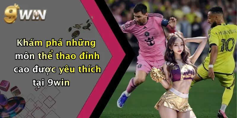 Khám phá những môn thể thao đỉnh cao được yêu thích tại 9win