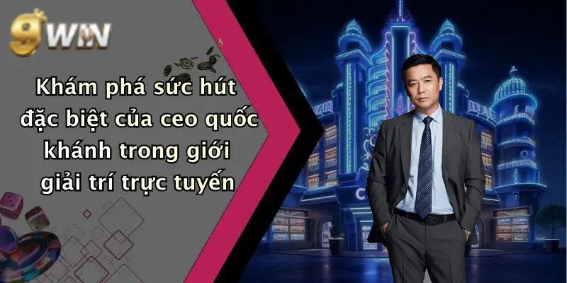 Khám phá sức hút đặc biệt của ceo quốc khánh trong giới giải trí trực tuyến