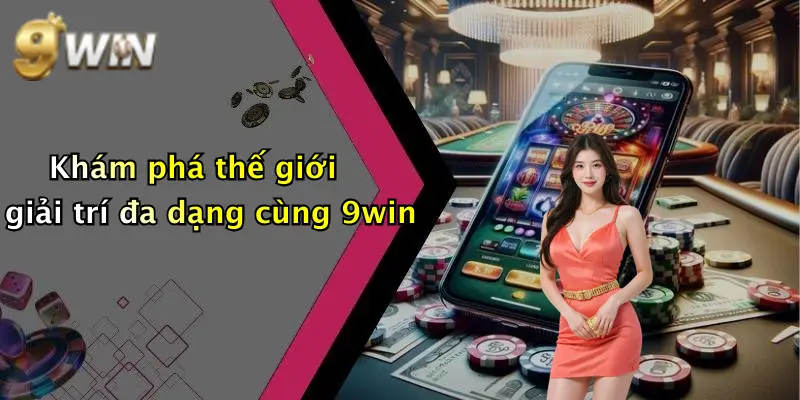 Khám phá thế giới giải trí đa dạng cùng 9win