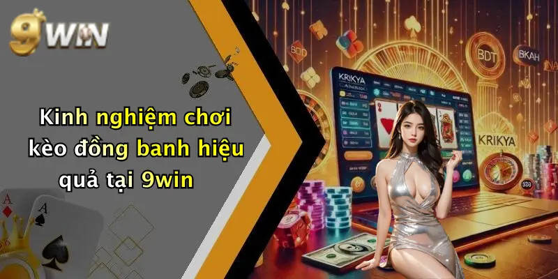 Kinh nghiệm chơi kèo đồng banh hiệu quả tại 9win