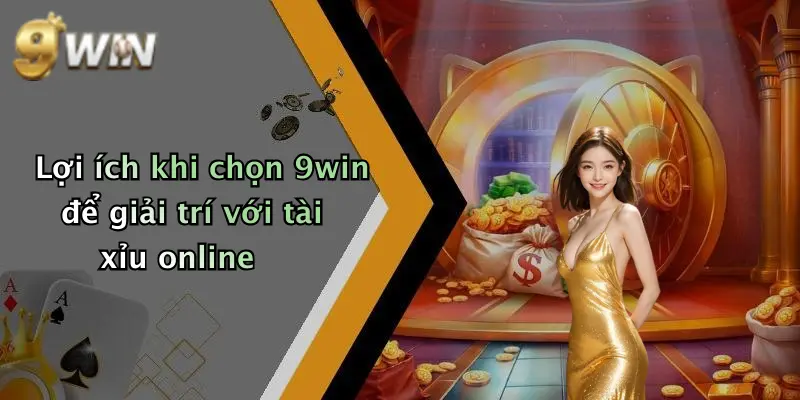 Lợi ích khi chọn 9win để giải trí với tài xỉu online