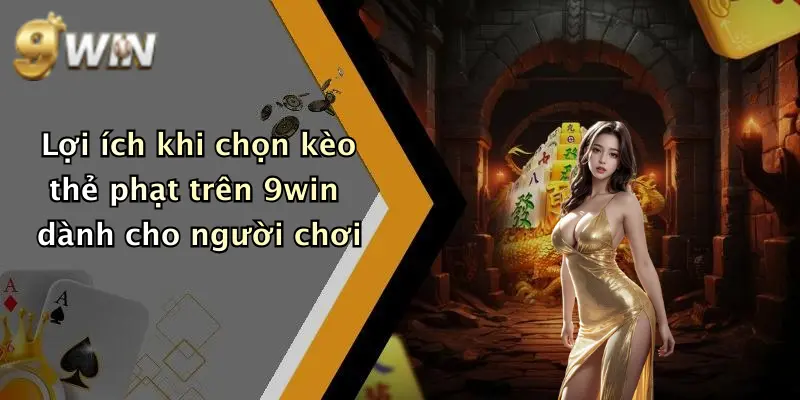 Lợi ích khi chọn kèo thẻ phạt trên 9win dành cho người chơi