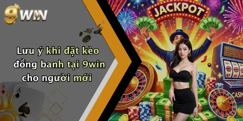 Lưu ý khi đặt kèo đồng banh tại 9win cho người mới