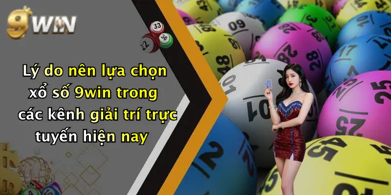 Lý do nên lựa chọn xổ số 9win trong các kênh giải trí trực tuyến hiện nay
