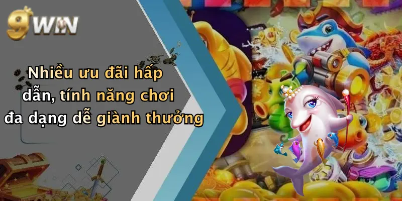 Nhiều ưu đãi hấp dẫn, tính năng chơi đa dạng dễ giành thưởng