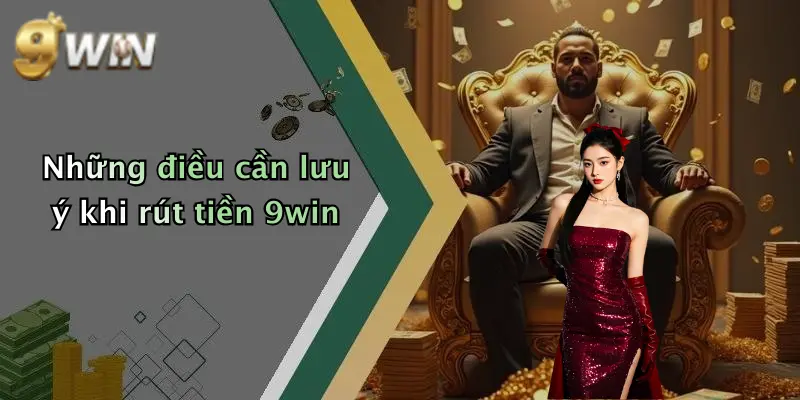 Những điều cần lưu ý khi rút tiền 9win