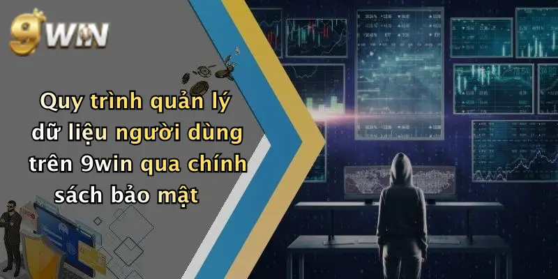 Quy trình quản lý dữ liệu người dùng trên 9win qua chính sách bảo mật