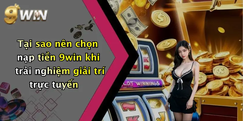 Tại sao nên chọn nạp tiền 9win khi trải nghiệm giải trí trực tuyến