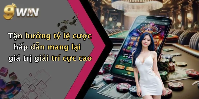 Tận hưởng tỷ lệ cược hấp dẫn mang lại giá trị giải trí cực cao