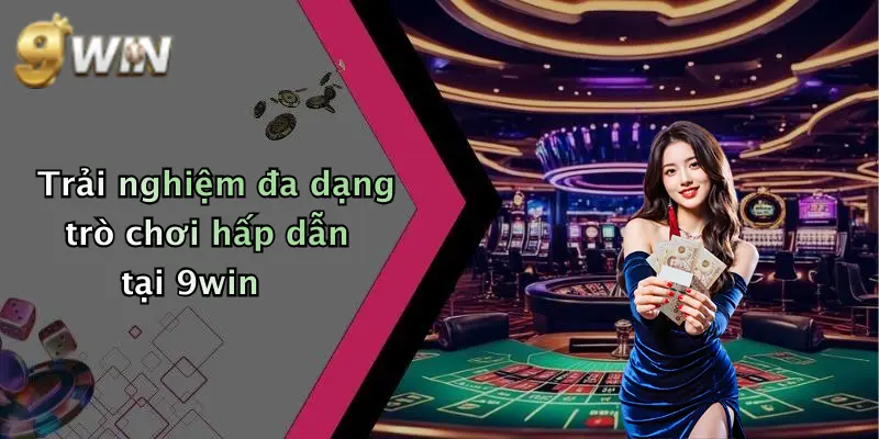 Trải nghiệm đa dạng trò chơi hấp dẫn tại 9win