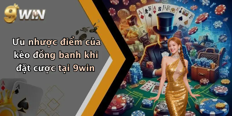 Ưu nhược điểm của kèo đồng banh khi đặt cược tại 9win